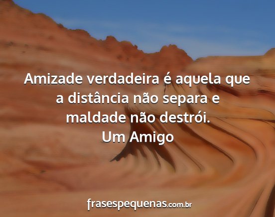 Um Amigo - Amizade verdadeira é aquela que a distância...