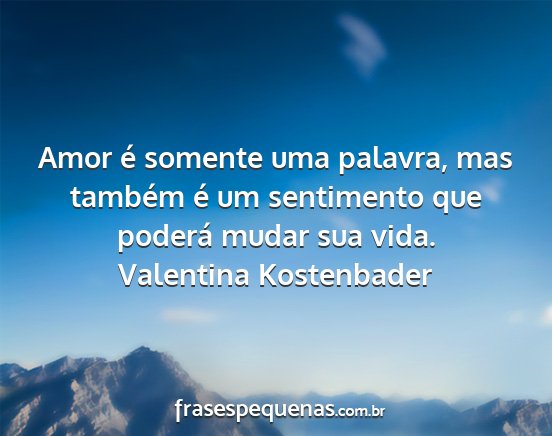 Valentina Kostenbader - Amor é somente uma palavra, mas também é um...