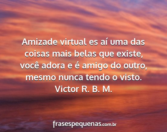 Victor R. B. M. - Amizade virtual es aí uma das coisas mais belas...