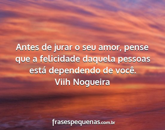 Viih Nogueira - Antes de jurar o seu amor, pense que a felicidade...