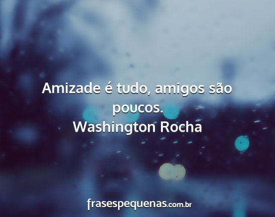 Washington Rocha - Amizade é tudo, amigos são poucos....