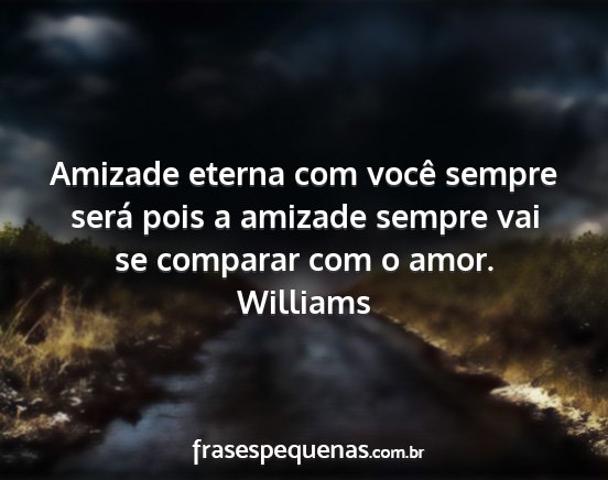 Williams - Amizade eterna com você sempre será pois a...