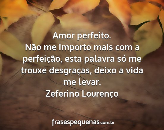 Zeferino Lourenço - Amor perfeito. Não me importo mais com a...