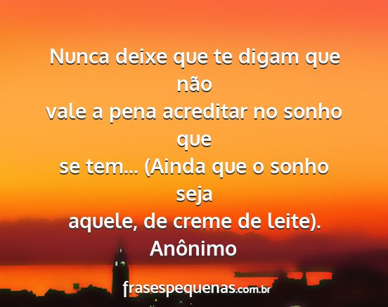 Anônimo - Nunca deixe que te digam que não vale a pena...