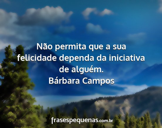 Bárbara Campos - Não permita que a sua felicidade dependa da...