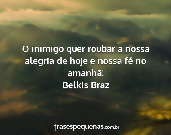 Belkis Braz - O inimigo quer roubar a nossa alegria de hoje e...