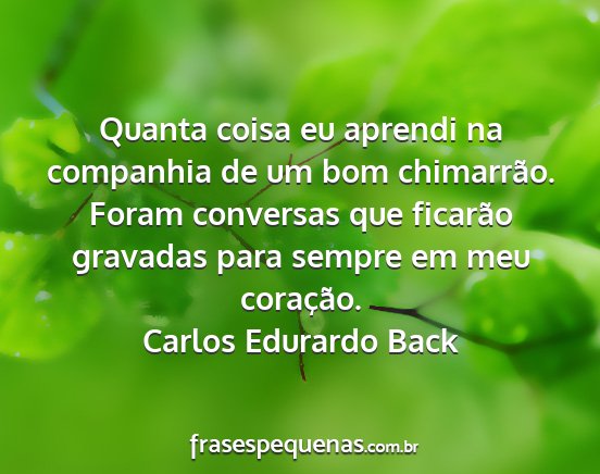 Carlos Edurardo Back - Quanta coisa eu aprendi na companhia de um bom...