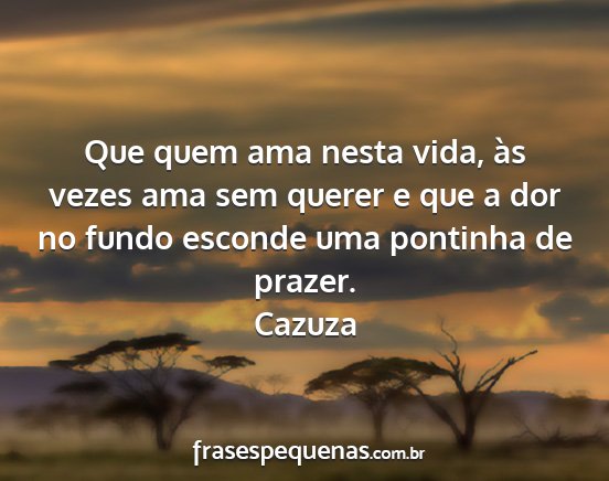 Cazuza - Que quem ama nesta vida, às vezes ama sem querer...