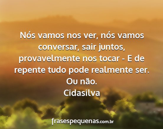 Cidasilva - Nós vamos nos ver, nós vamos conversar, sair...