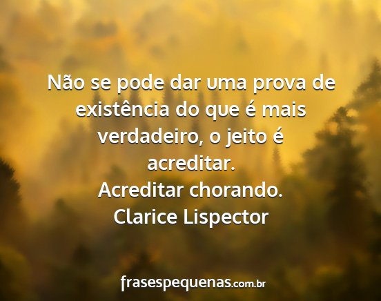 Clarice Lispector - Não se pode dar uma prova de existência do que...