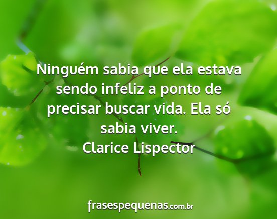 Clarice Lispector - Ninguém sabia que ela estava sendo infeliz a...