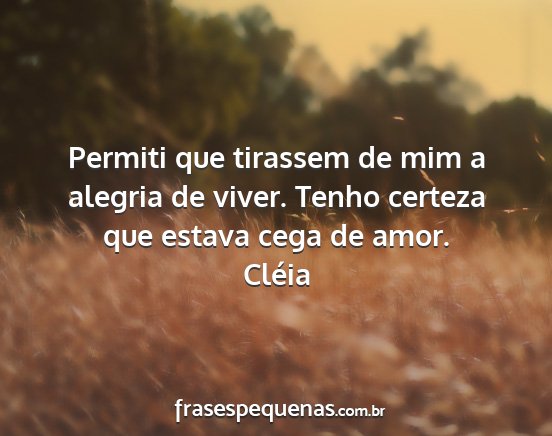 Cléia - Permiti que tirassem de mim a alegria de viver....