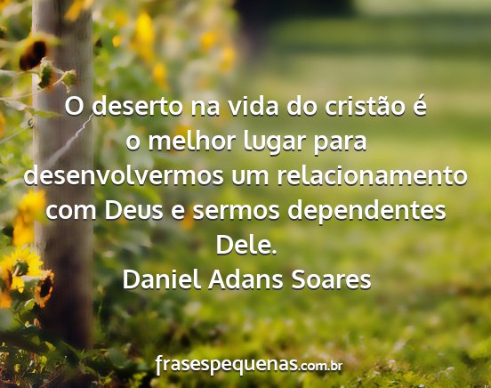 Daniel Adans Soares - O deserto na vida do cristão é o melhor lugar...