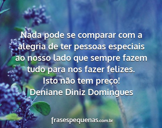 Deniane Diniz Domingues - Nada pode se comparar com a alegria de ter...