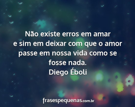 Diego Éboli - Não existe erros em amar e sim em deixar com que...