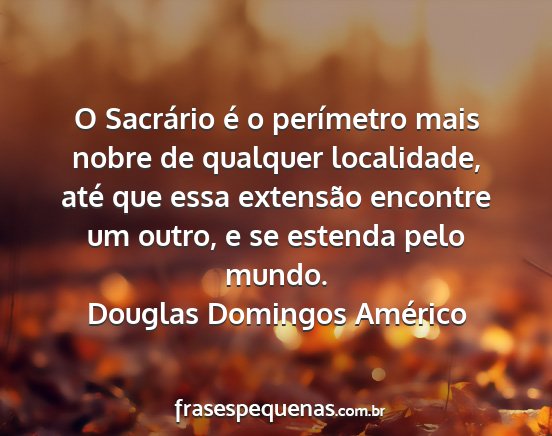 Douglas Domingos Américo - O Sacrário é o perímetro mais nobre de...