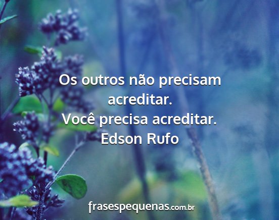Edson Rufo - Os outros não precisam acreditar. Você precisa...