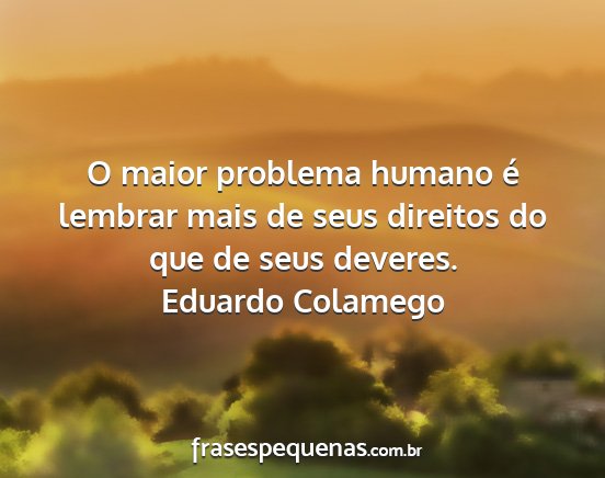 Eduardo Colamego - O maior problema humano é lembrar mais de seus...