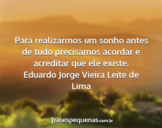 Eduardo Jorge Vieira Leite de Lima - Para realizarmos um sonho antes de tudo...