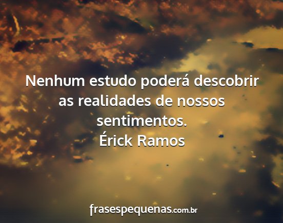 Érick Ramos - Nenhum estudo poderá descobrir as realidades de...