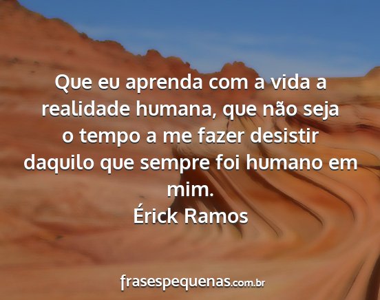 Érick Ramos - Que eu aprenda com a vida a realidade humana, que...