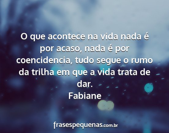 Fabiane - O que acontece na vida nada é por acaso, nada é...