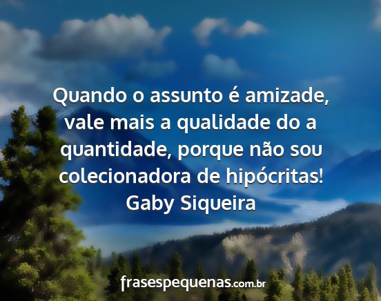 Gaby Siqueira - Quando o assunto é amizade, vale mais a...