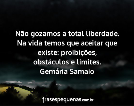 Gemária Samaio - Não gozamos a total liberdade. Na vida temos que...