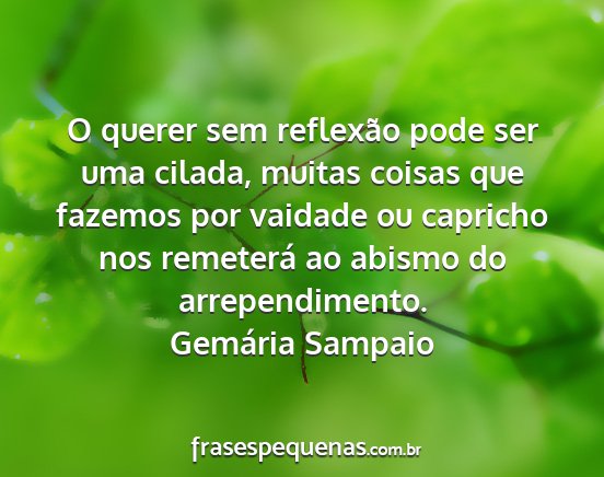 Gemária Sampaio - O querer sem reflexão pode ser uma cilada,...