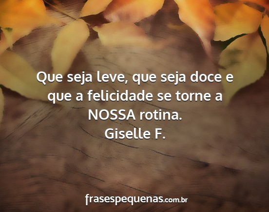 Giselle F. - Que seja leve, que seja doce e que a felicidade...