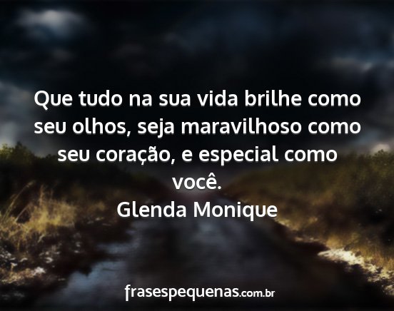 Glenda Monique - Que tudo na sua vida brilhe como seu olhos, seja...