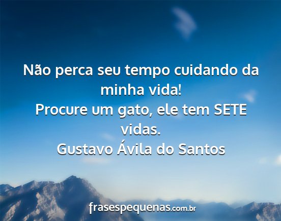 Gustavo Ávila do Santos - Não perca seu tempo cuidando da minha vida!...