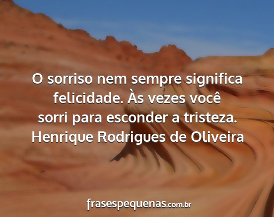 Henrique Rodrigues de Oliveira - O sorriso nem sempre significa felicidade. Às...