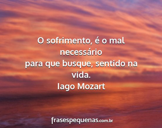 Iago Mozart - O sofrimento, é o mal necessário para que...