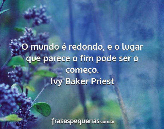 Ivy Baker Priest - O mundo é redondo, e o lugar que parece o fim...