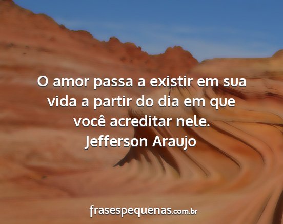 Jefferson Araujo - O amor passa a existir em sua vida a partir do...