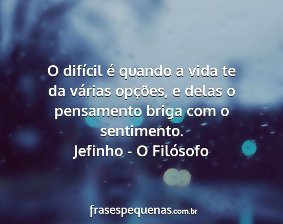 Jefinho - O Filósofo - O difícil é quando a vida te da várias...