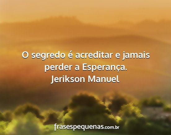 Jerikson Manuel - O segredo é acreditar e jamais perder a...