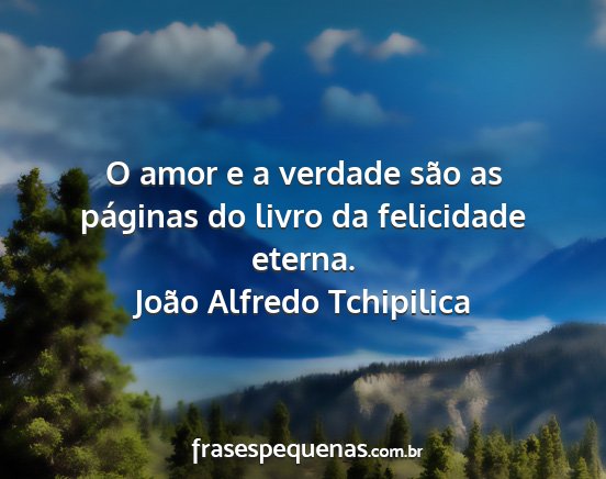 João Alfredo Tchipilica - O amor e a verdade são as páginas do livro da...