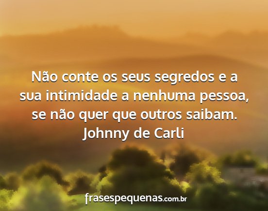 Johnny de Carli - Não conte os seus segredos e a sua intimidade a...