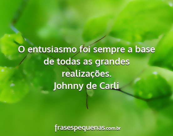 Johnny de Carli - O entusiasmo foi sempre a base de todas as...