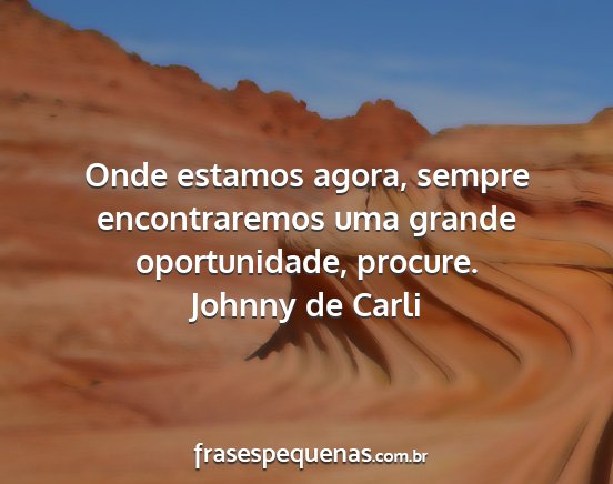 Johnny de Carli - Onde estamos agora, sempre encontraremos uma...