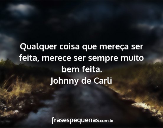 Johnny de Carli - Qualquer coisa que mereça ser feita, merece ser...