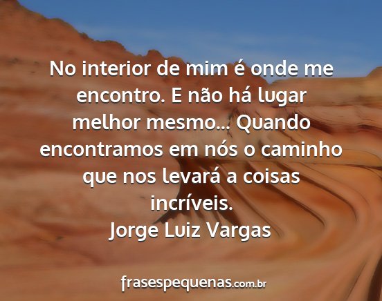 Jorge Luiz Vargas - No interior de mim é onde me encontro. E não...