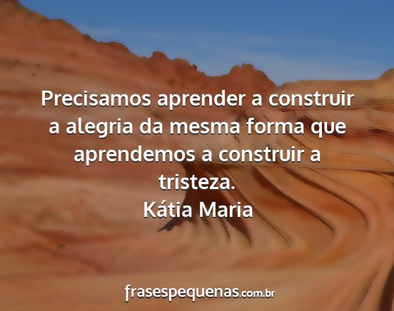 Kátia Maria - Precisamos aprender a construir a alegria da...