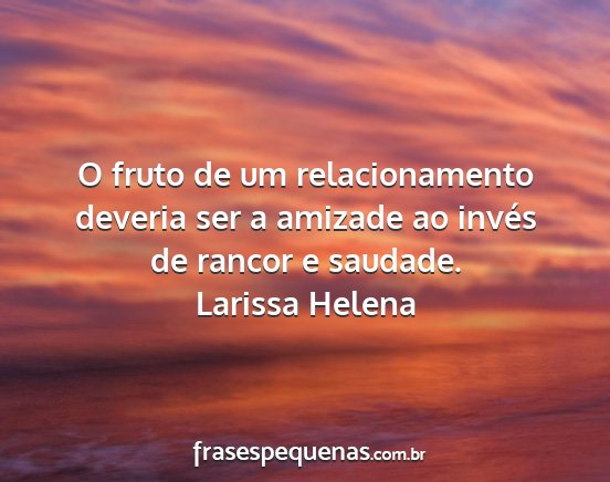 Larissa Helena - O fruto de um relacionamento deveria ser a...