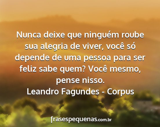Leandro Fagundes - Corpus - Nunca deixe que ninguém roube sua alegria de...