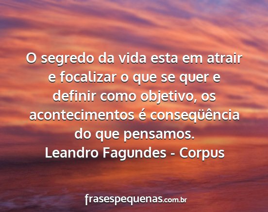 Leandro Fagundes - Corpus - O segredo da vida esta em atrair e focalizar o...