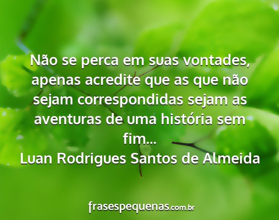 Luan Rodrigues Santos de Almeida - Não se perca em suas vontades, apenas acredite...