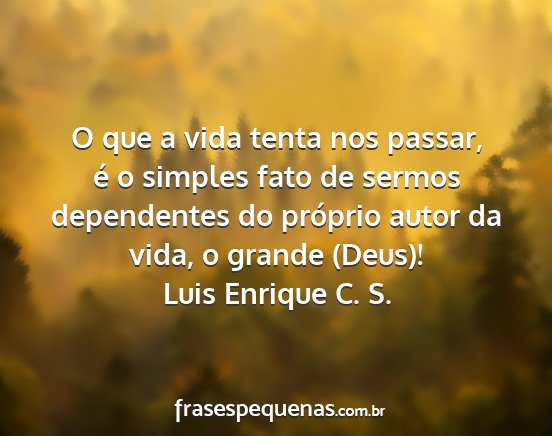 Luis Enrique C. S. - O que a vida tenta nos passar, é o simples fato...